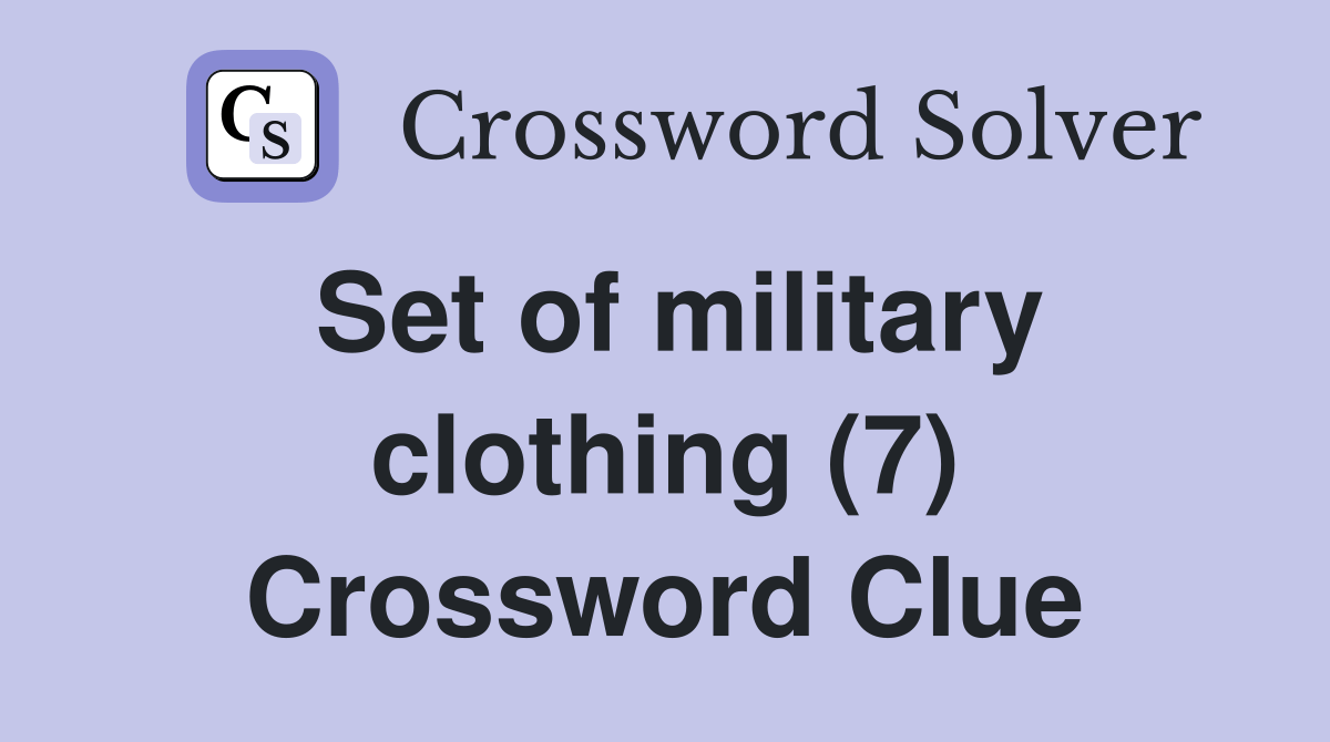 Set of military clothing (7) Crossword Clue Answers Crossword Solver